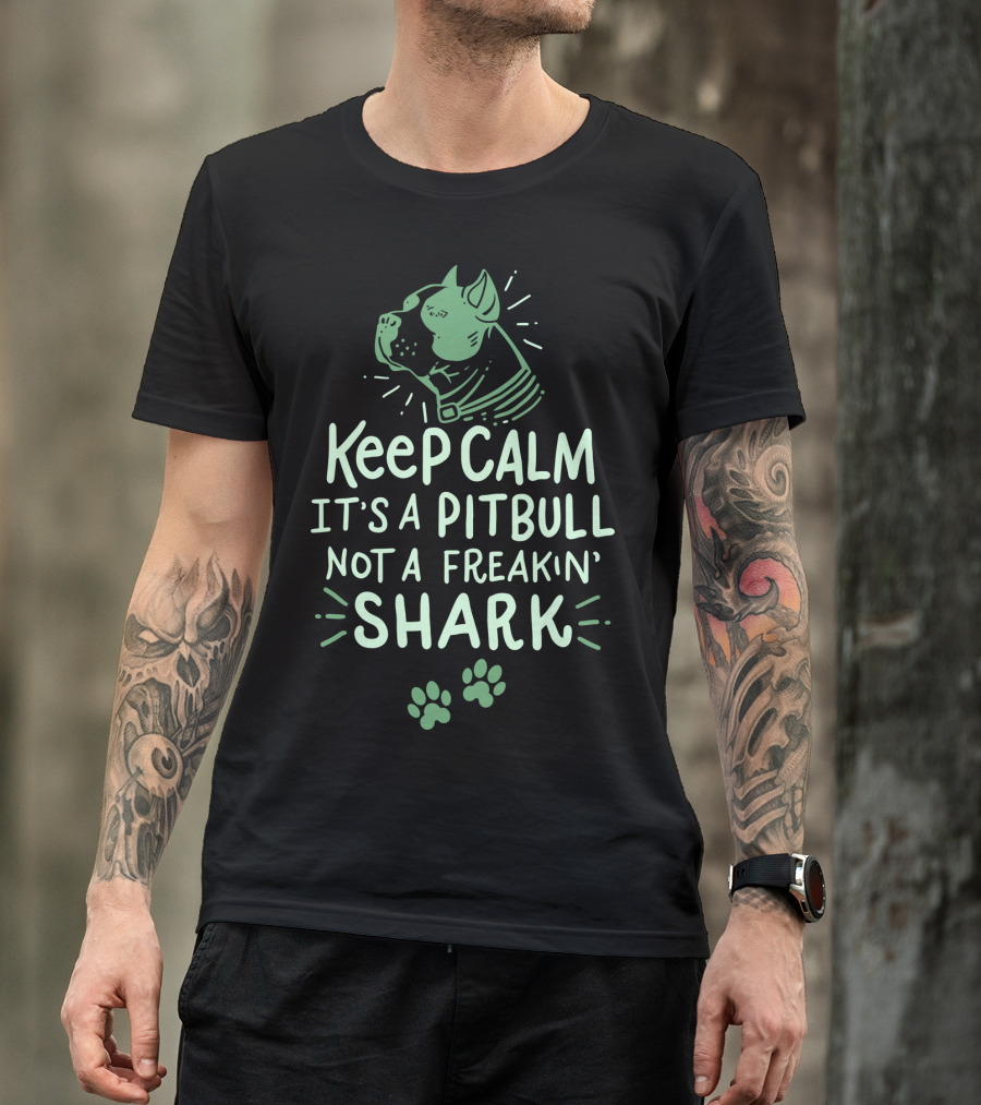 Keep Calm It's A Pit Bull Not A Freakin Shark T-Shirt