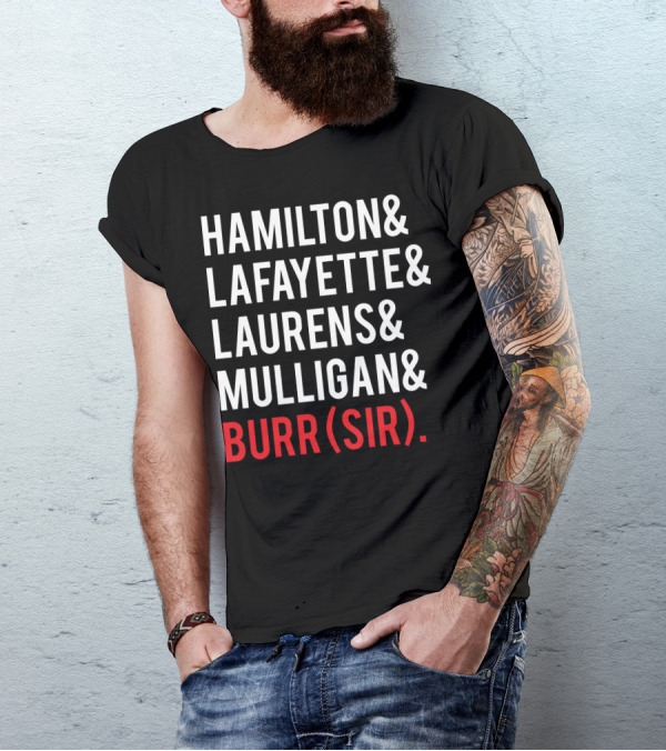HAMILTON LAFAYETTE LAURENS MULLIGAN BURR(SIR) T-Shirt