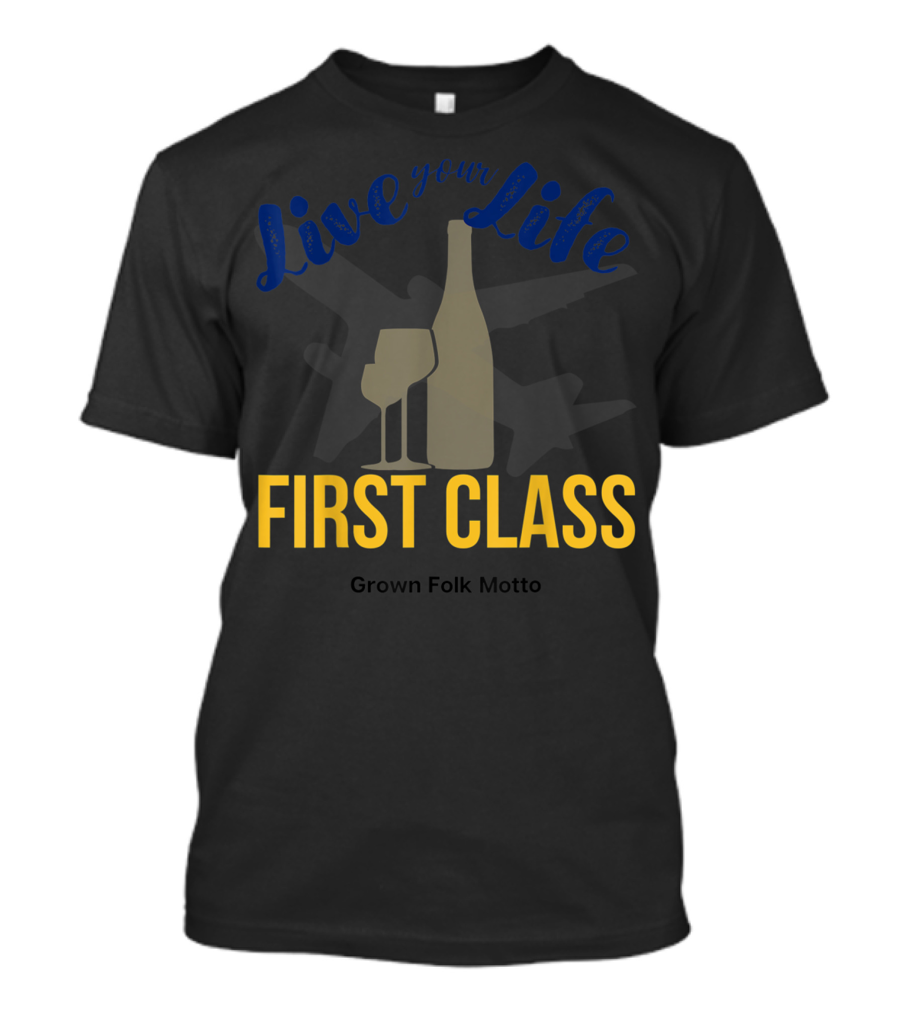 Live Your Life First Class Grown Folk Motto Wine Glass Airplane T-Shirt