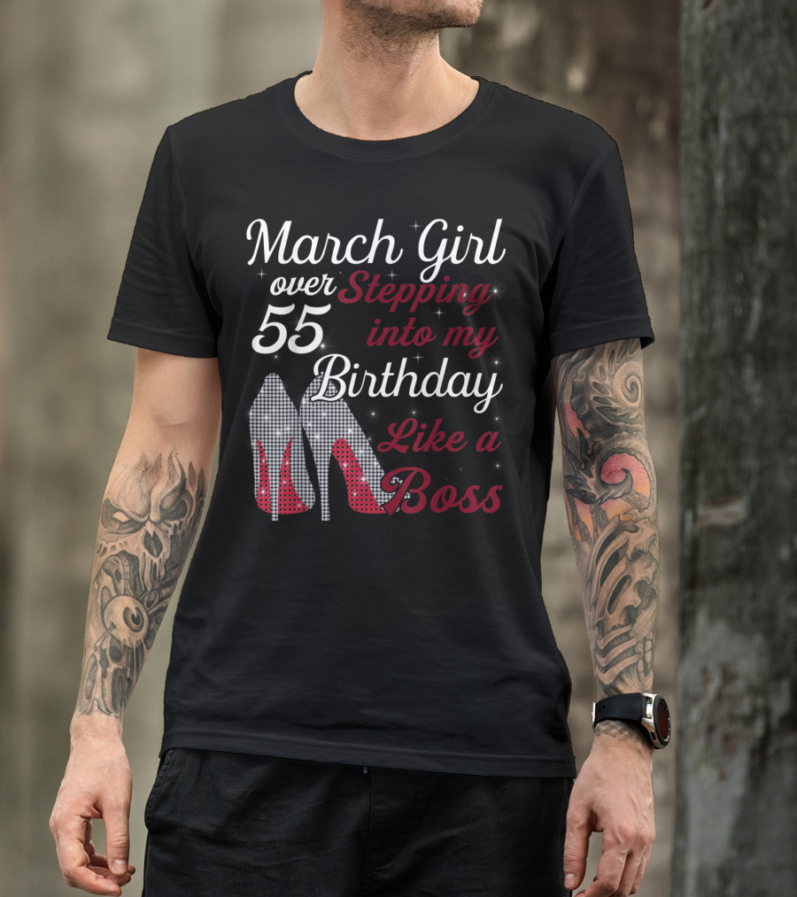 March Girl Over 55 Stepping Into My Birthday Like A Boss T-Shirt