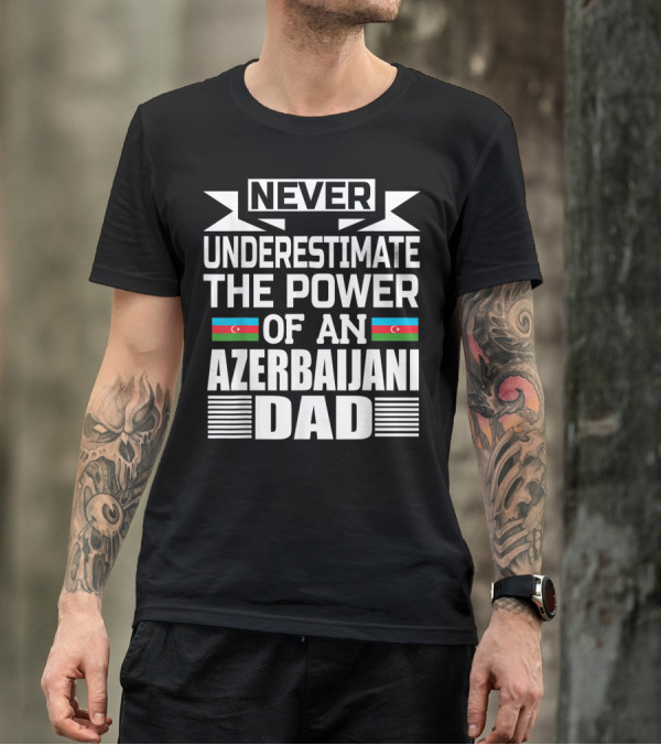 Never Underestimate The Power Of An Azerbaijani Dad T-Shirt