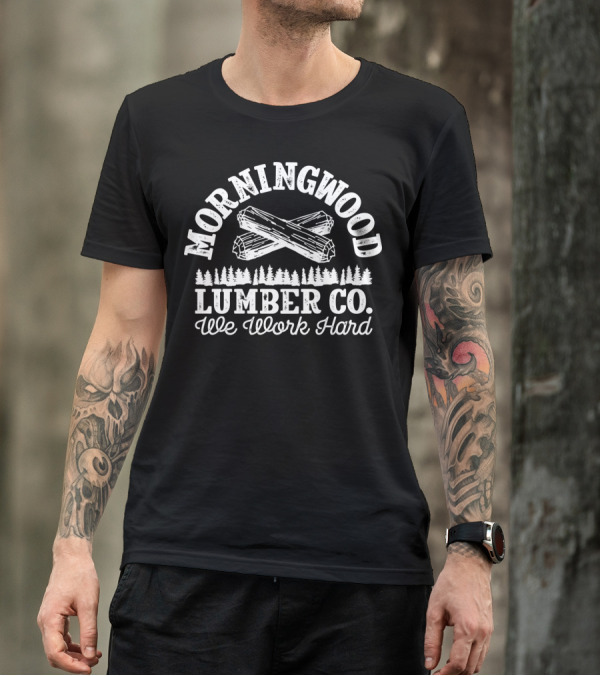 MORNING WOOD LUMBER CO WE WORK HARD T-Shirt