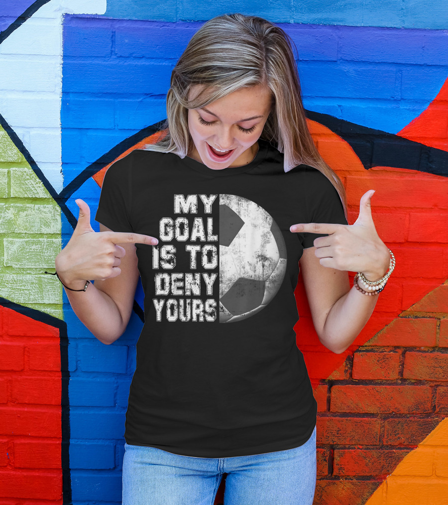 Deny Yours My Goal Is To Stop Soccer Ball Half Black T-Shirt