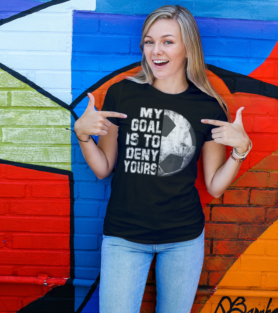 Deny Yours My Goal Is To Stop Soccer Ball Half Black T-Shirt