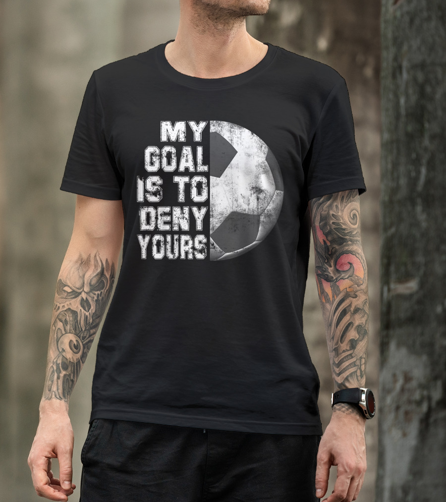 Deny Yours My Goal Is To Stop Soccer Ball Half Black T-Shirt