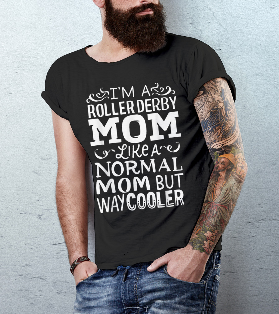 I'm A Roller Derby Mom Like A Normal Mom But Way Cooler T-Shirt