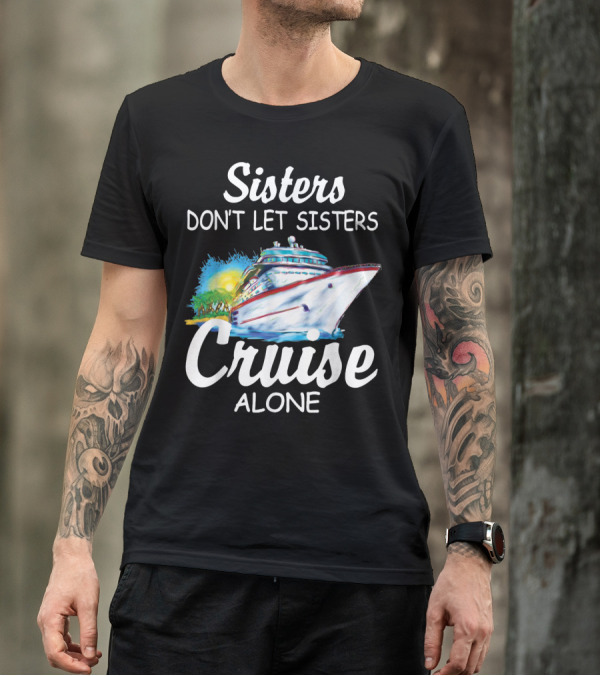 Sisters Don't Let Sisters Cruise Alone Cruise Ship Adventure T-Shirt