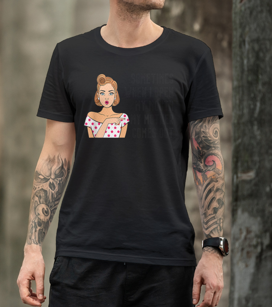 Sometimes When I Open My Mouth My Mother Comes Out Retro Pop Art Woman T-Shirt