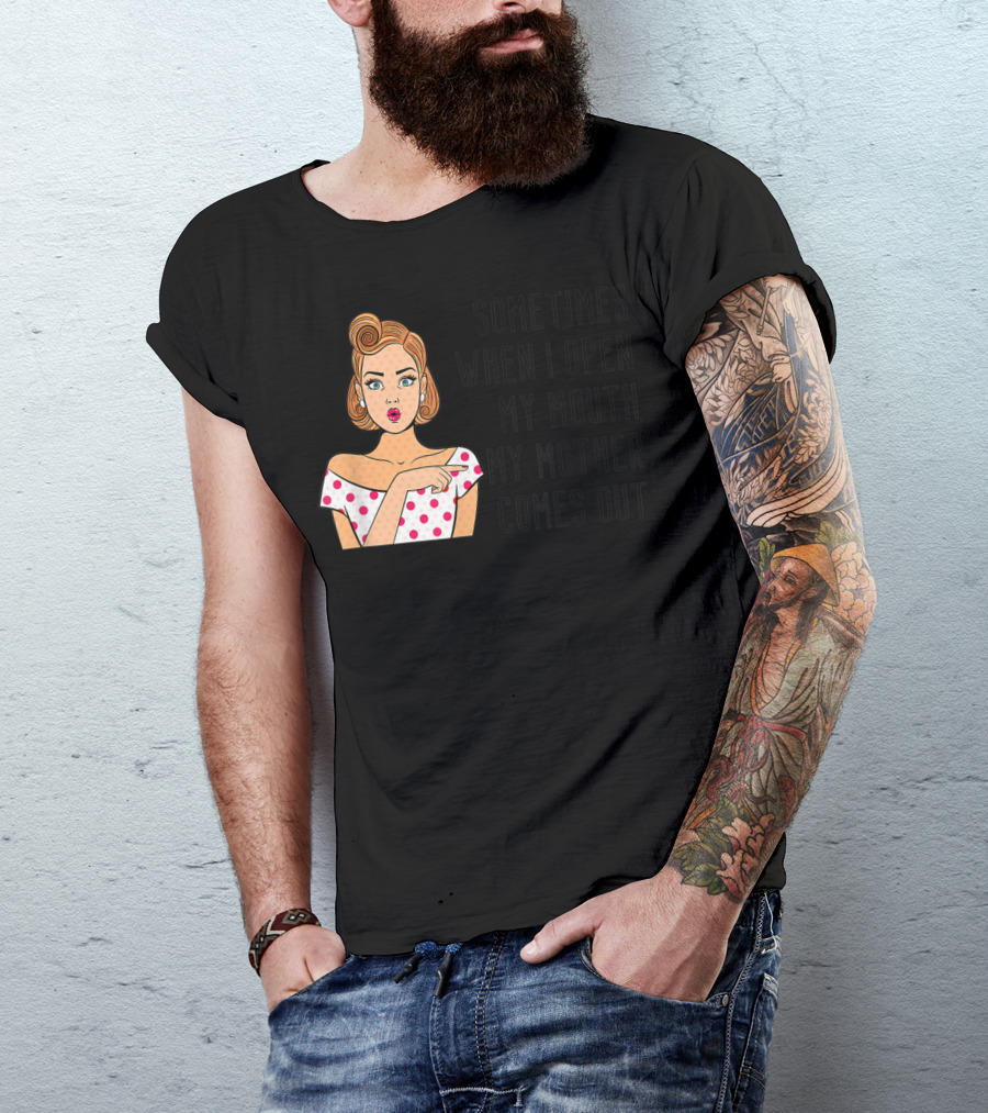 Sometimes When I Open My Mouth My Mother Comes Out Retro Pop Art Woman T-Shirt