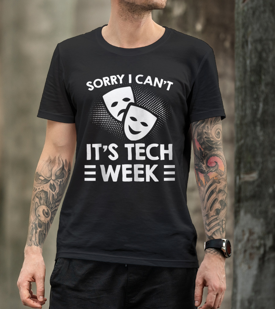 Sorry I Can't It's Tech Week Drama Theater Comedy Tragedy Masks T-Shirt
