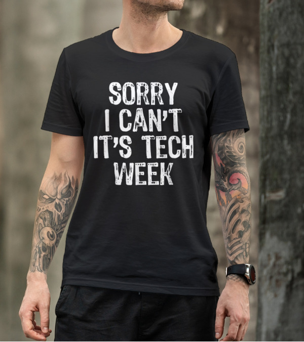 Sorry I Can't It's Tech Week Theater Rehearsal T-Shirt