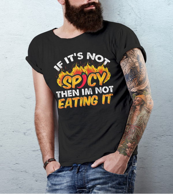 If It's Not Spicy Then I'm Not Eating It T-Shirt
