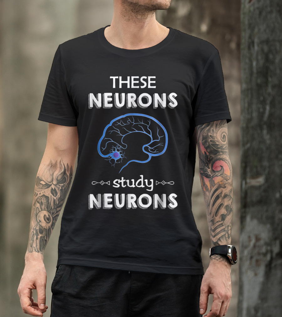 These Neurons Study Neurons Brain Illustration Funny Neuroscience T-Shirt