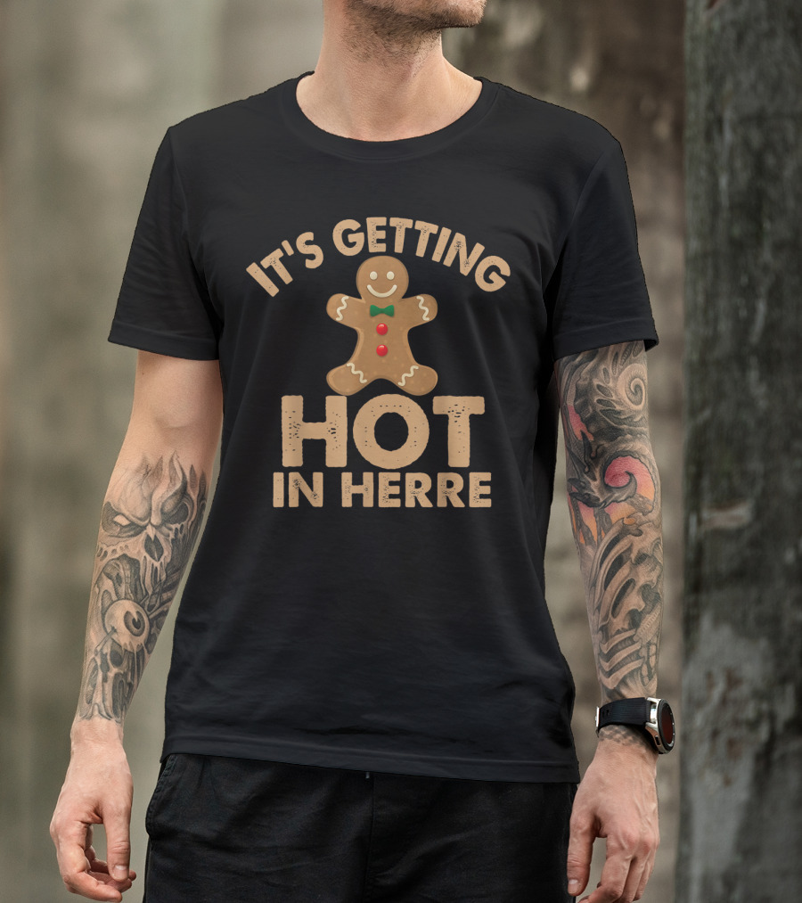 Ugly It's Getting Hot In Herre Gingerbread Man Funny Holiday T-Shirt