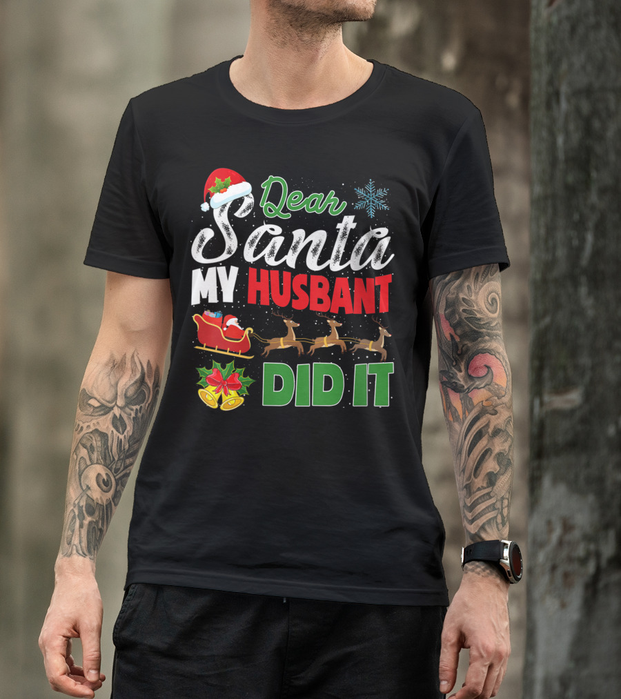 Dear Santa My Husbant Did It Christmas Sleigh Reindeer Snowflake Bells T-Shirt
