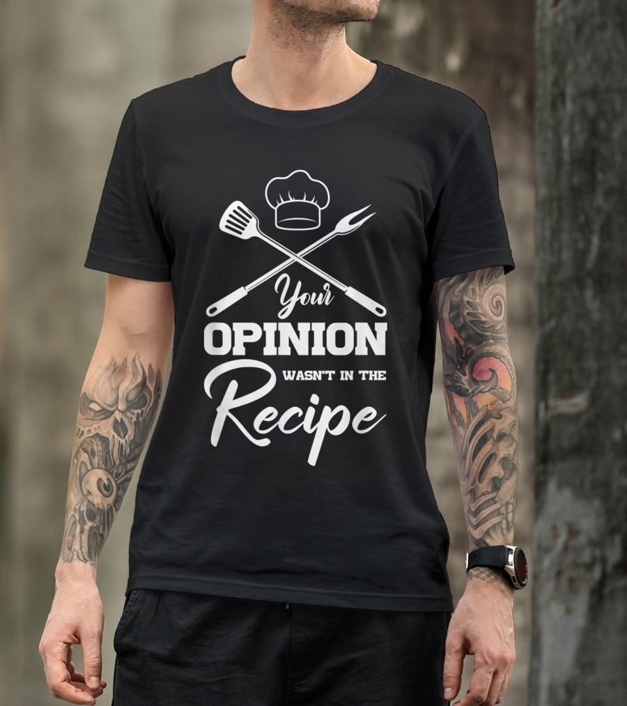 Your Opinion Wasn't In The Recipe Funny Chef Cooking Humor T-Shirt