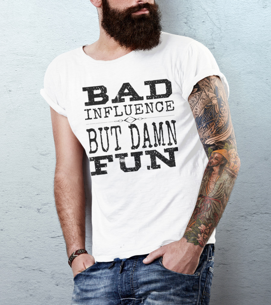 Bad Influence But Damn Fun Friend Funny T-Shirt