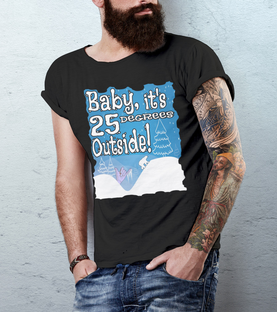 Baby, It's 25 Degrees Outside Polar Bear Christmas Holiday T-Shirt