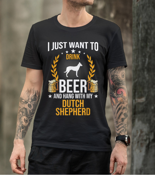 I Just Want To Drink Beer And Hang With My Dutch Shepherd T-Shirt