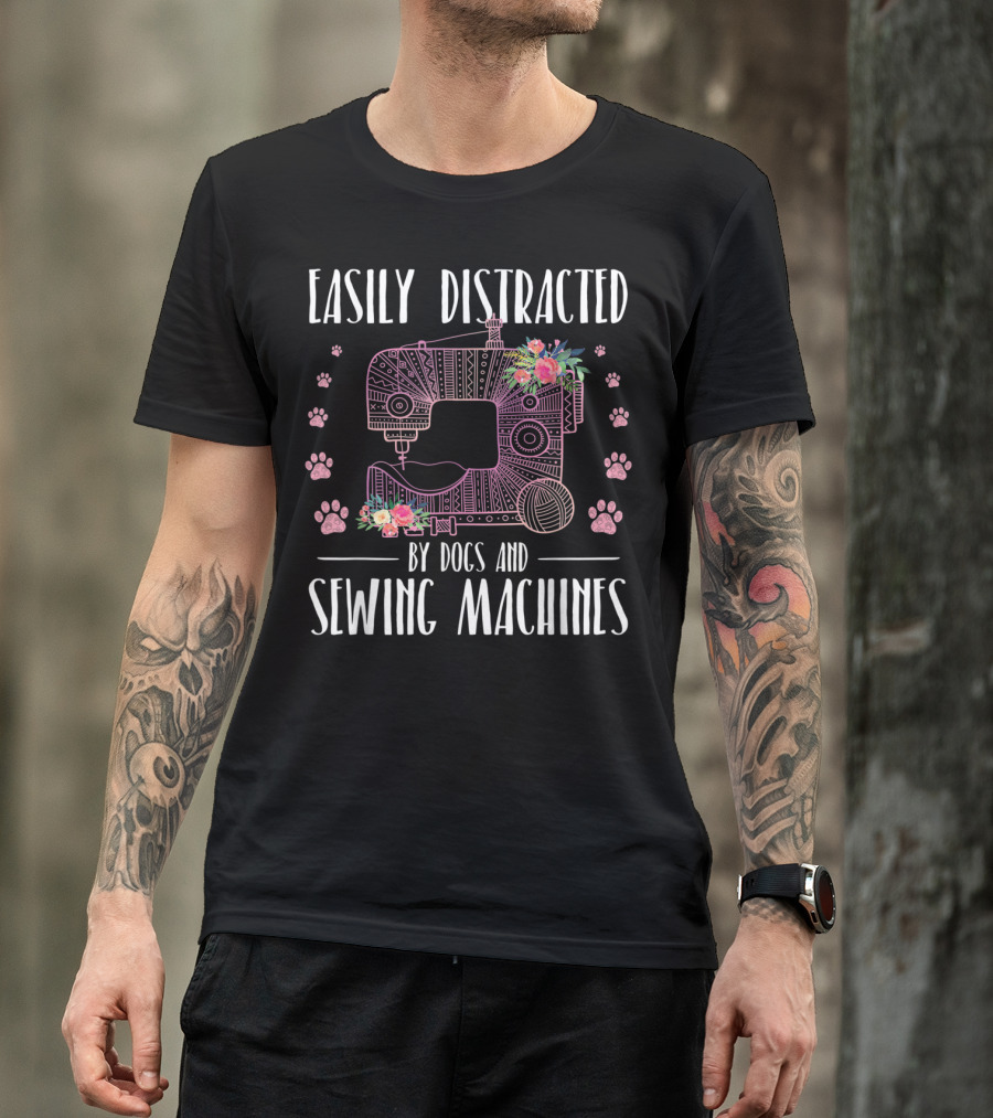 Easily Distracted By Dogs And Sewing Machines With Floral Sewing Machine And Paw Prints T-Shirt
