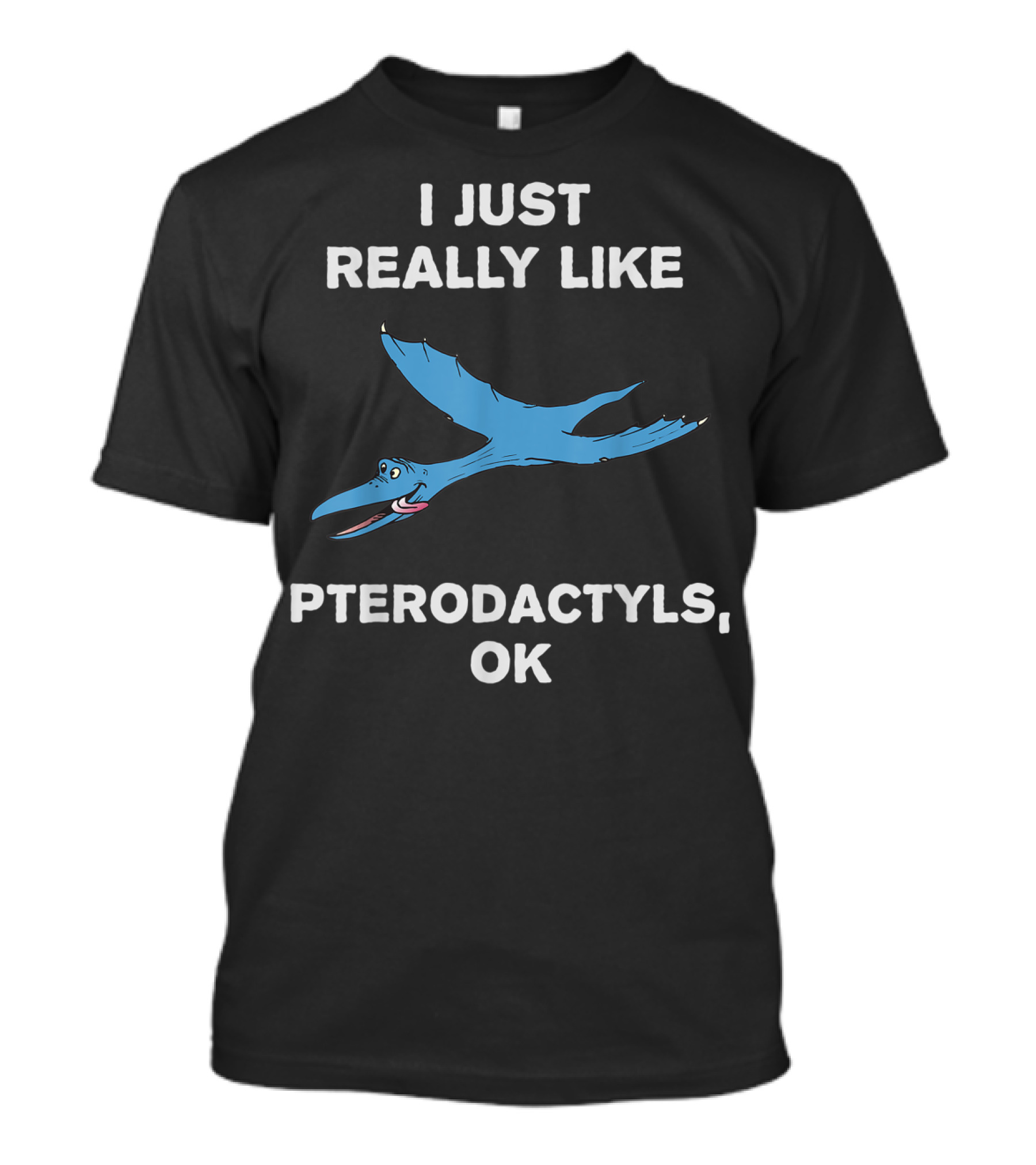 I Just Really Like Pterodactyls OK T-Shirt