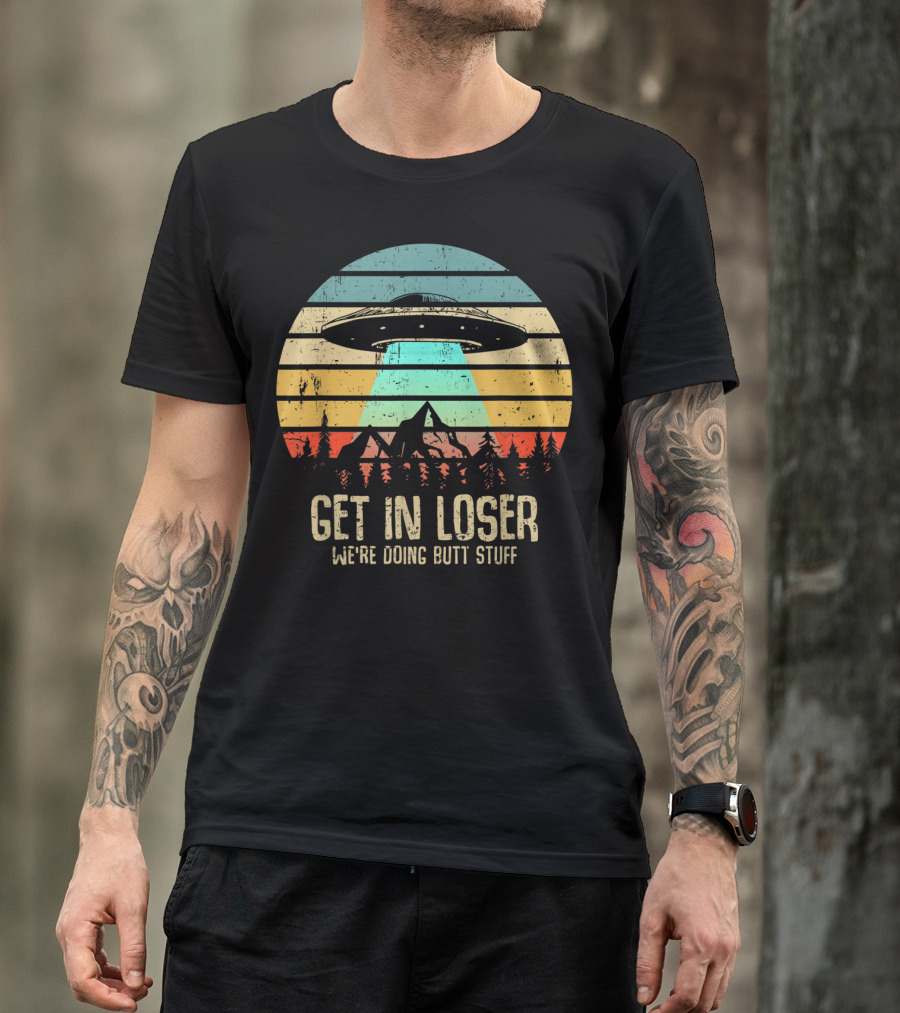 Get In Loser We're Doing Butt Stuff Alien UFO Retro Sunset Projection T-Shirt