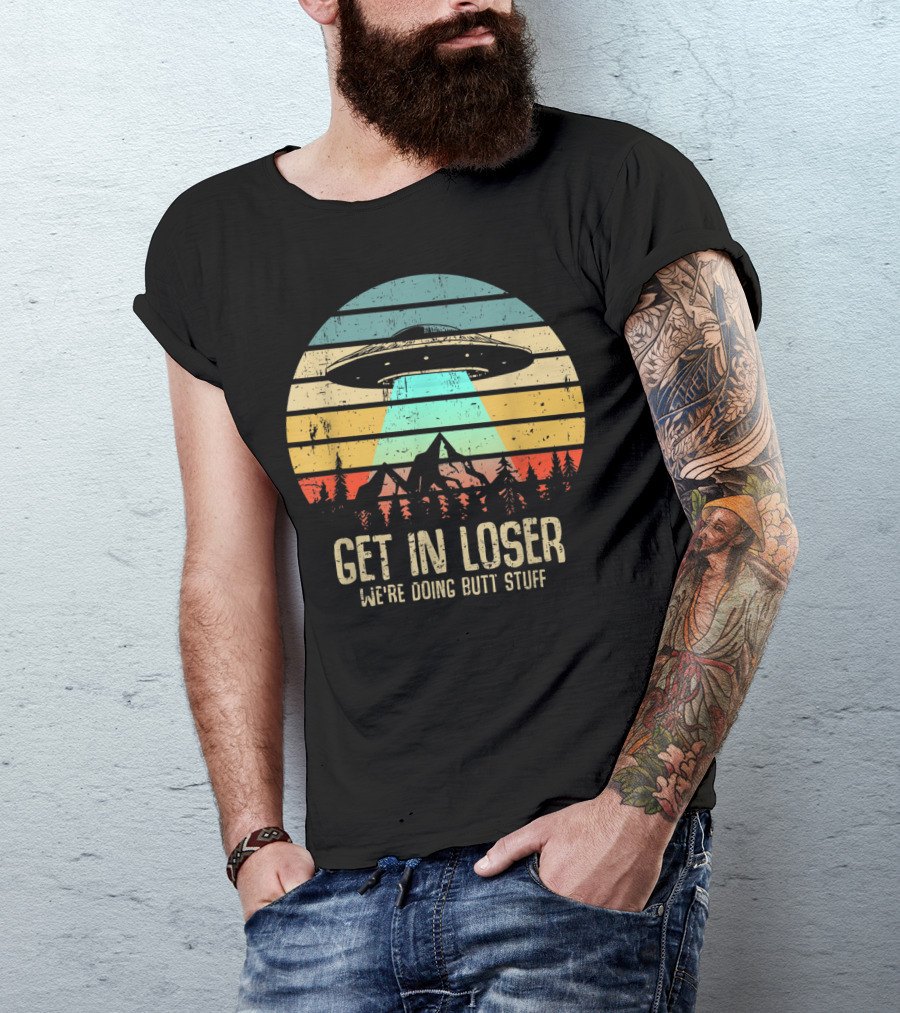 Get In Loser We're Doing Butt Stuff Alien UFO Retro Sunset Projection T-Shirt