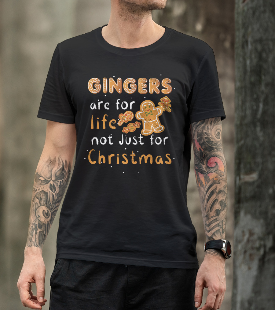 GINGERS ARE FOR LIFE NOT JUST FOR CHRISTMAS T-Shirt