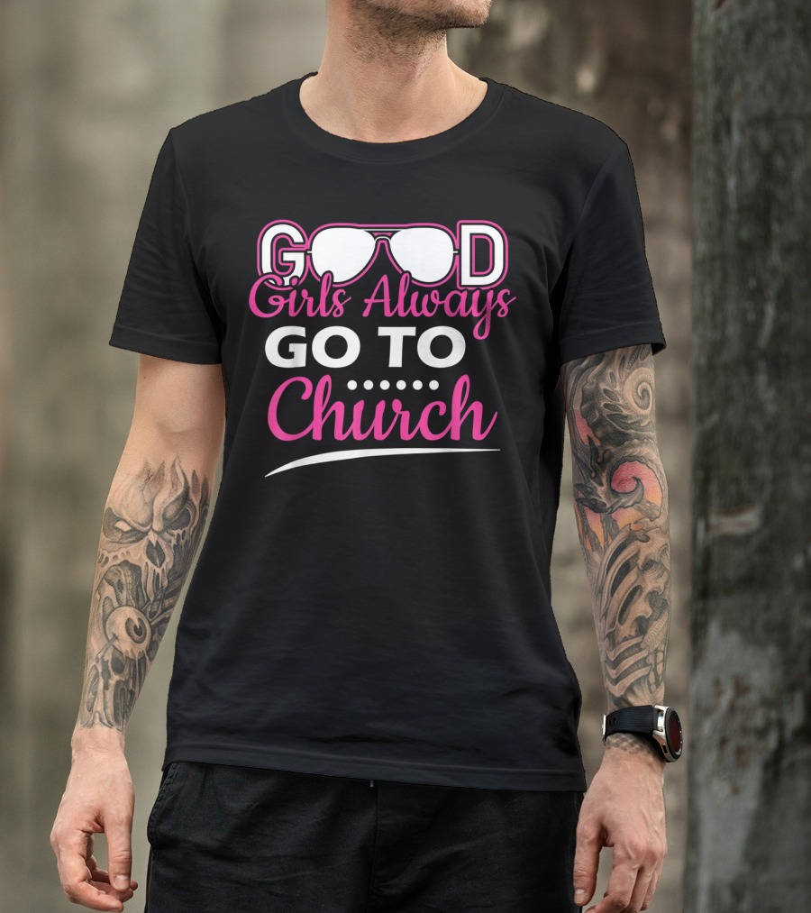 GOOD Girls Always GO TO Church T-Shirt