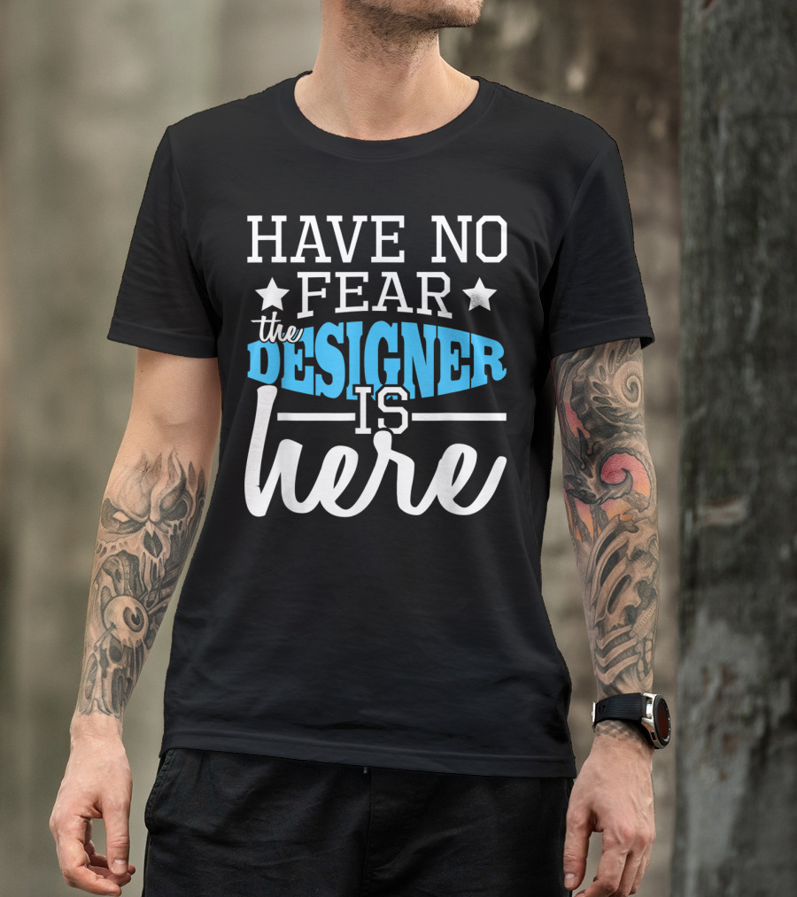 Have No Fear The Designer Is Here T-Shirt