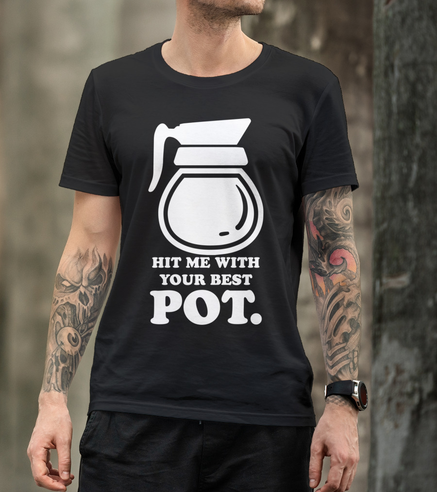 Hit Me With Your Best Pot Coffee Humor Song Reference T-Shirt