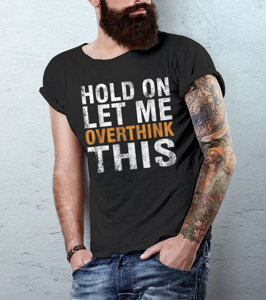 Hold On Let Me Overthink This Funny Sayings T-Shirt