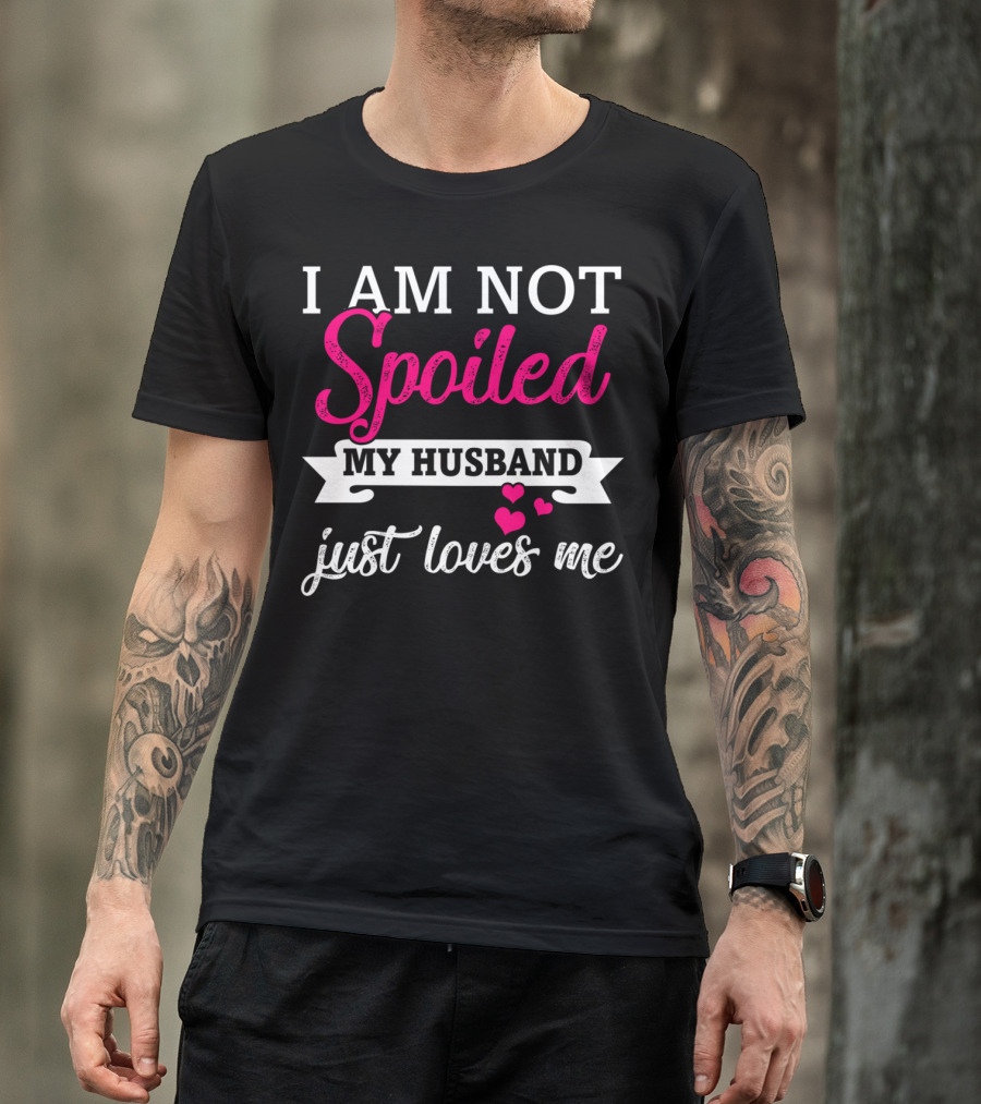 I Am Not Spoiled My Husband Just Loves Me Pink Hearts T-Shirt