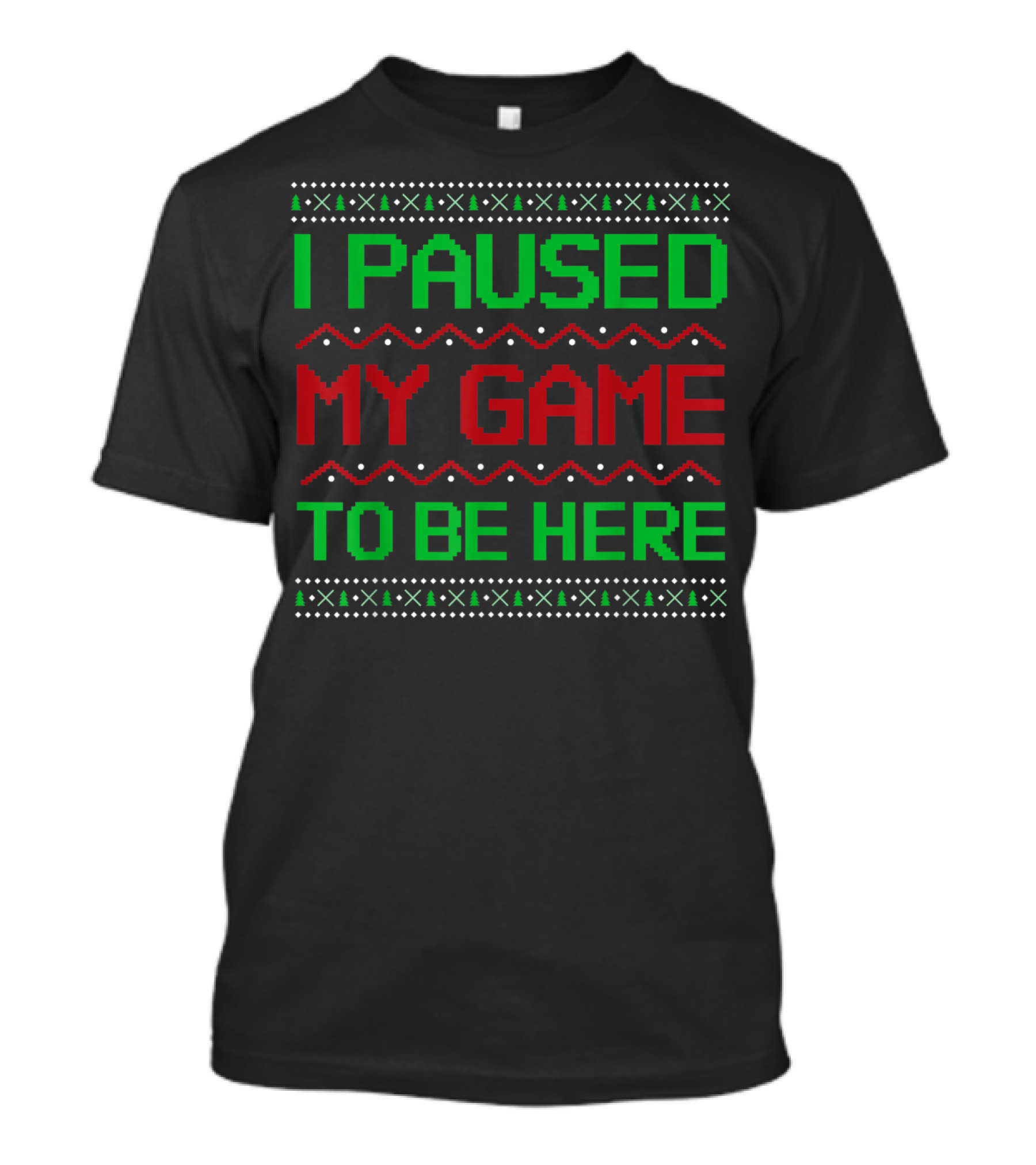 I Paused My Game To Be Here Ugly Christmas Sweater T-Shirt