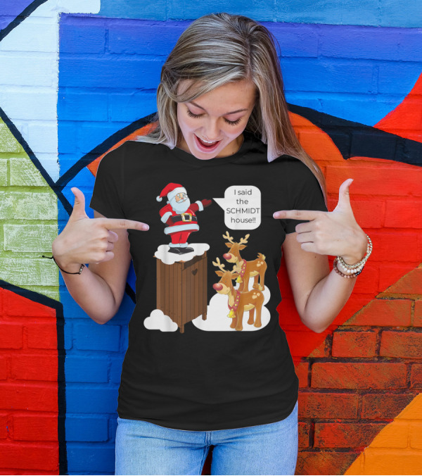 I Said The Schmidt House Santa Funny Christmas Reindeer Scene T-Shirt