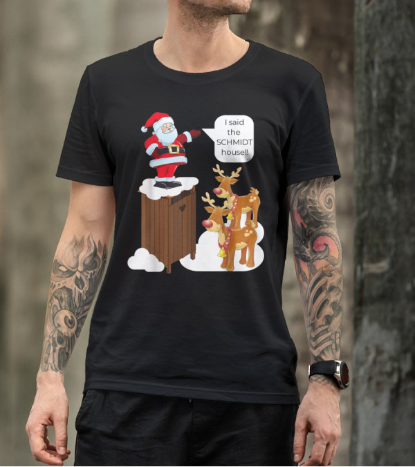 I Said The Schmidt House Santa Funny Christmas Reindeer Scene T-Shirt