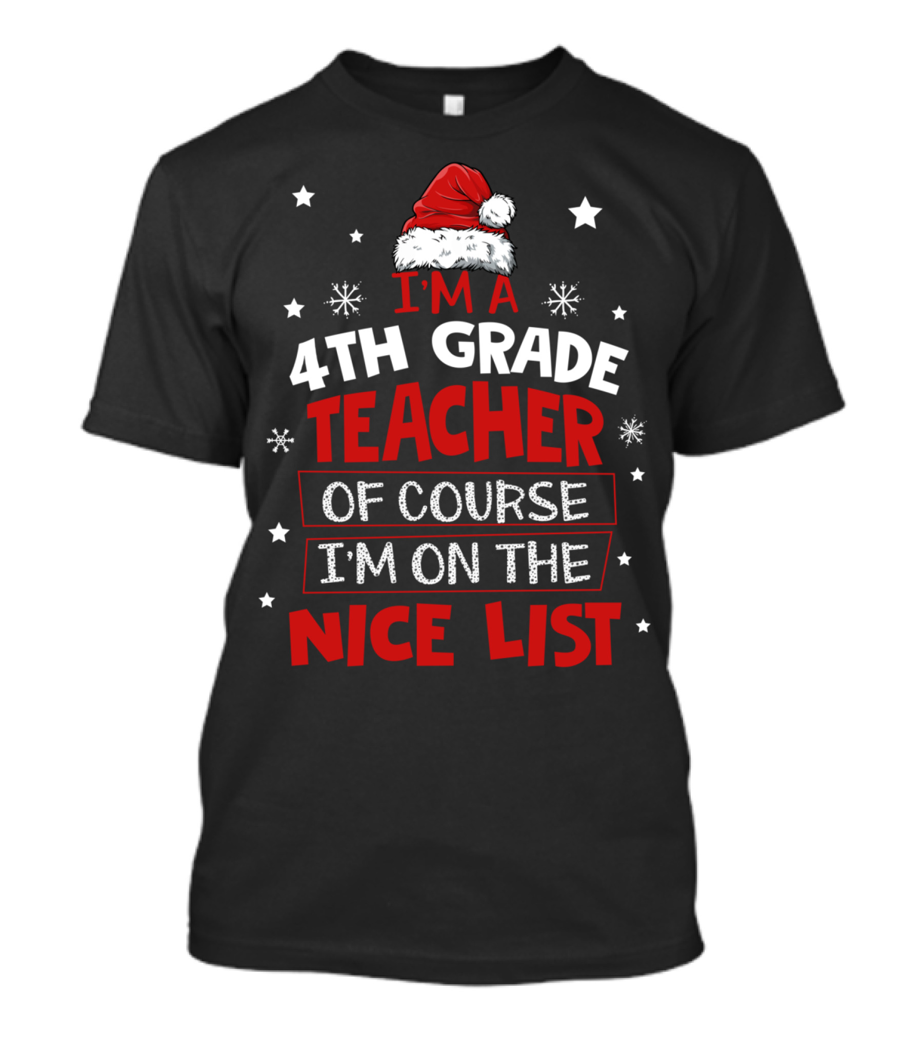 I'm A 4Th Grade Teacher Of Course I'm On The Nice List Santa Hat Stars Snowflakes T-Shirt