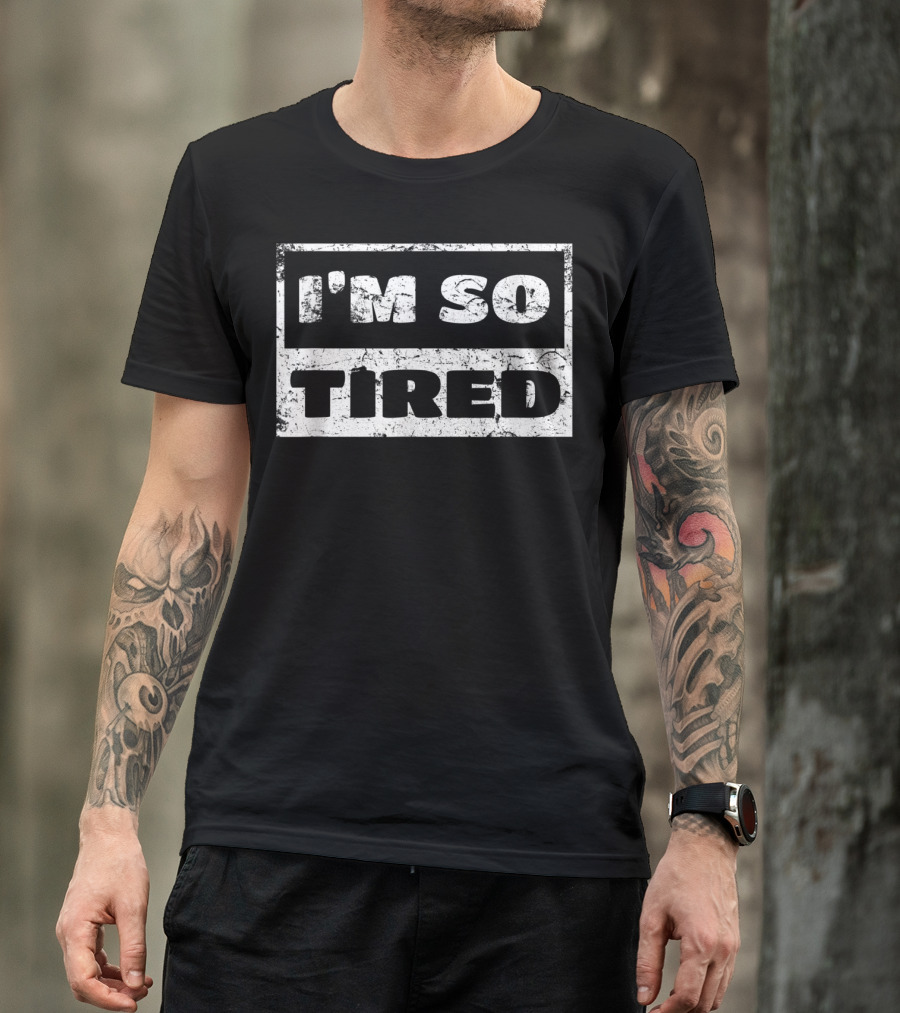 I'm So Tired T-Shirt