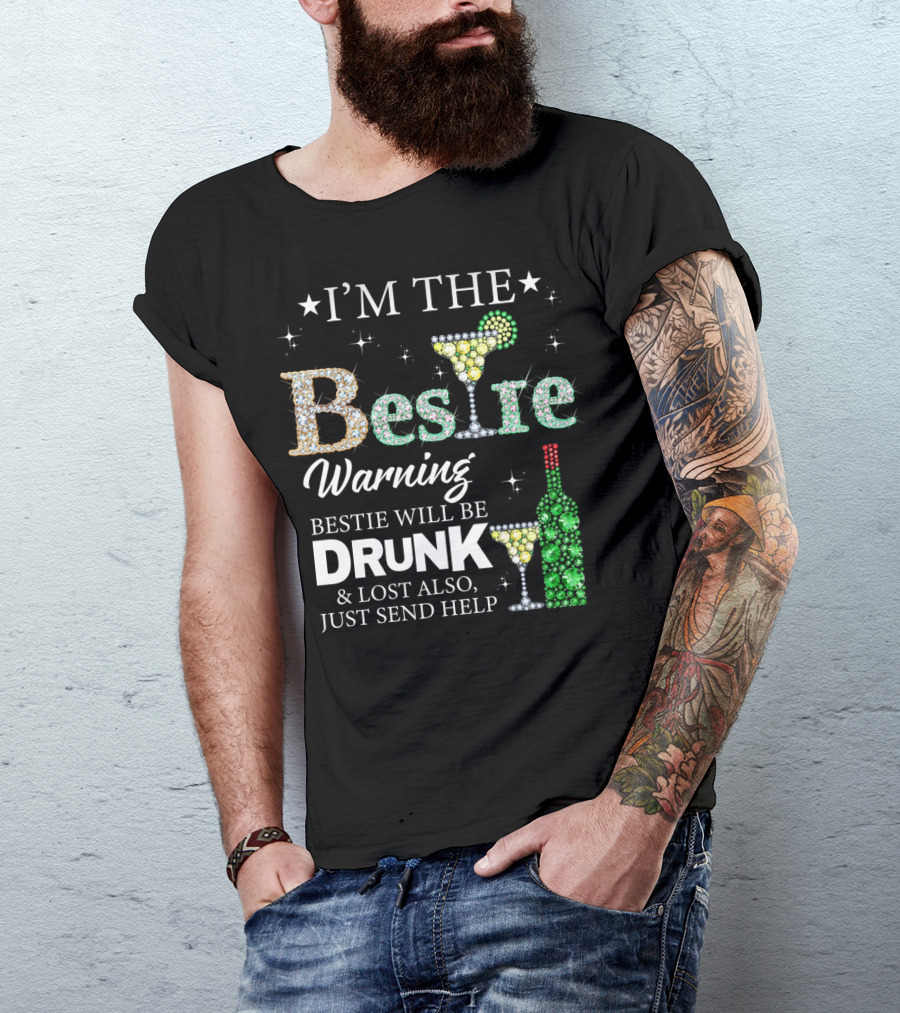 I'm The Bestie Warning Bestie Will Be Drunk And Lost Also Just Send Help T-Shirt