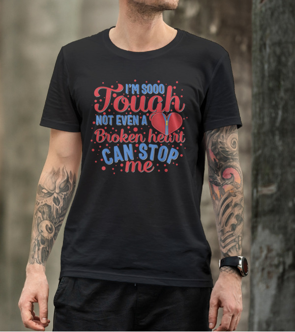 Chd Awareness Heart Bypass Surgery I'm Sooo Tough Not Even A Broken Heart Can Stop Me Red Disease T-Shirt