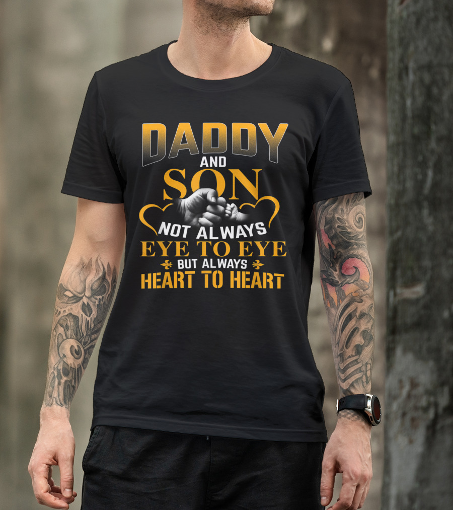 DADDY AND SON NOT ALWAYS EYE TO EYE BUT ALWAYS HEART TO HEART T-Shirt