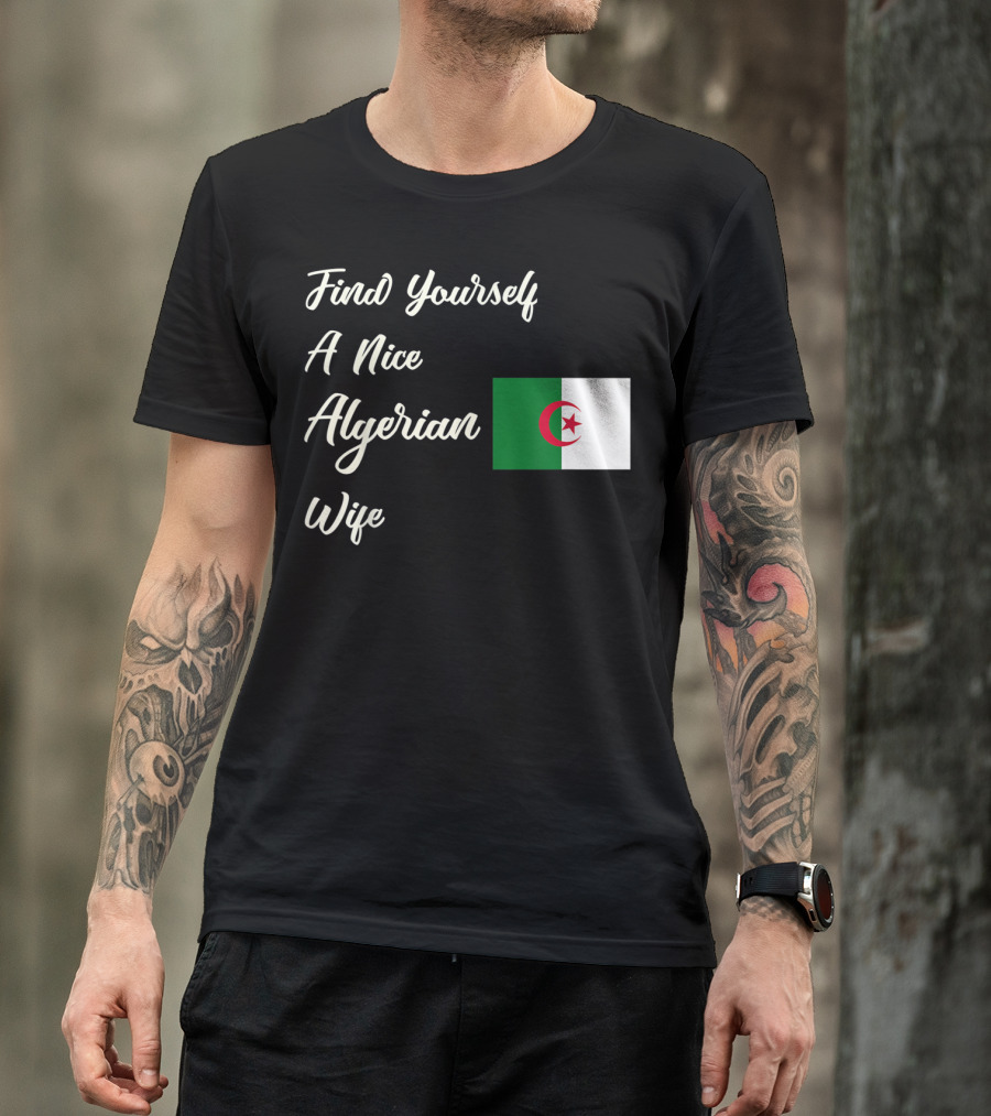 Find Yourself A Nice Algerian Wife Algeria Flag T-Shirt