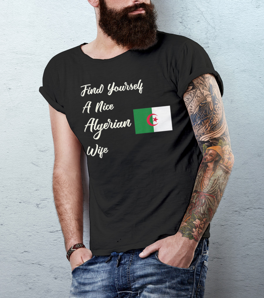 Find Yourself A Nice Algerian Wife Algeria Flag T-Shirt