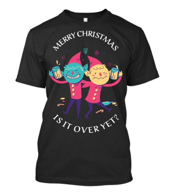 Merry Christmas Drunken Elves Is It Over Yet T-Shirt