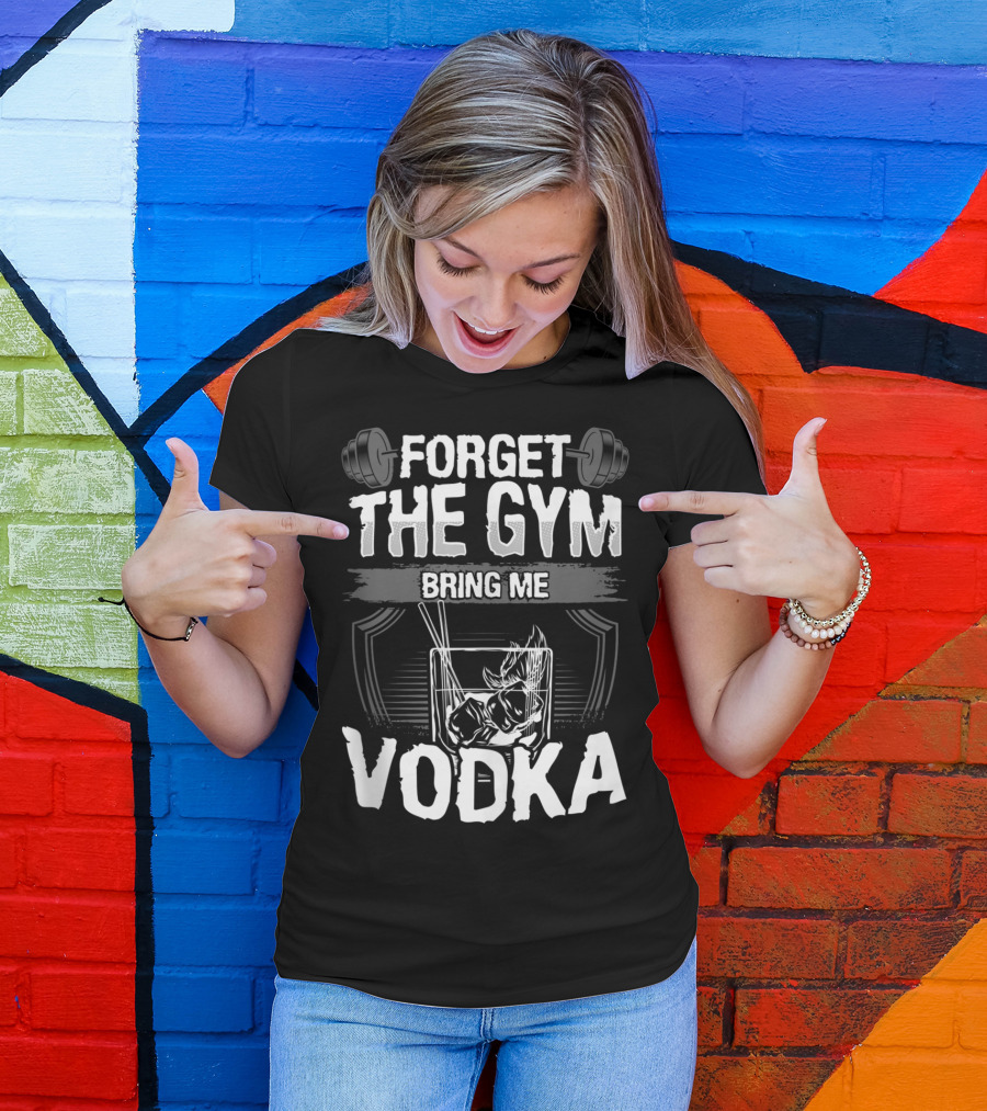 Funny Forget The Gym Bring Me Vodka Weightlifting Glass Ice T-Shirt