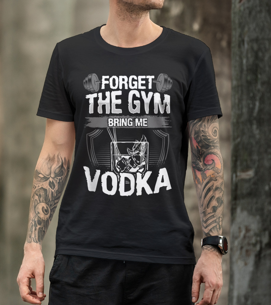 Funny Forget The Gym Bring Me Vodka Weightlifting Glass Ice T-Shirt