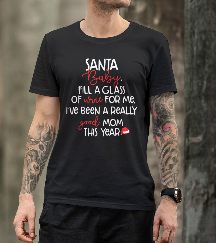 Santa Baby Fill A Glass Of Wine For Me I've Been A Really Good Mom This Year T-Shirt