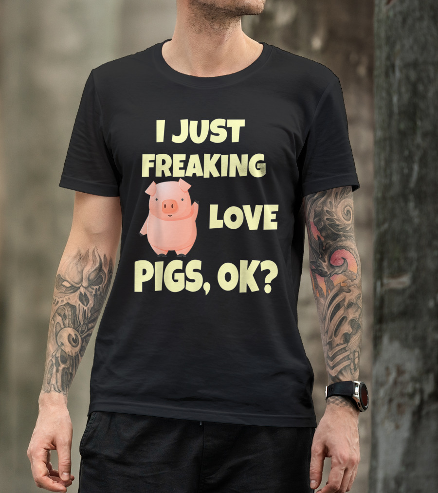 I Just Freaking Love Pigs OK Funny Pink Pig Hog T-Shirt