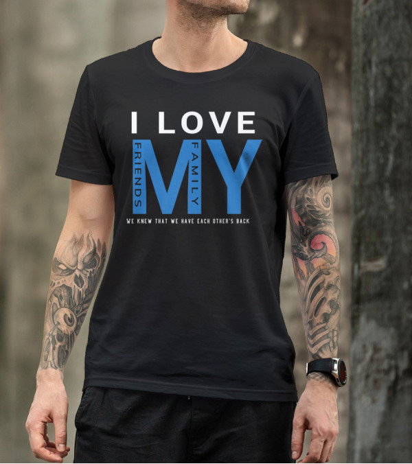 I Love My Friends My Family We Knew That We Have Each Other's Back T-Shirt