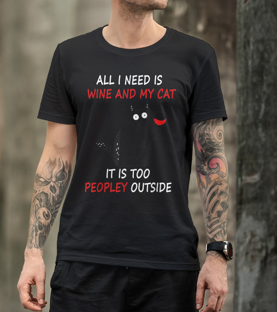 All I Need Is Wine And My Cat It Is Too Peopley Outside T-Shirt